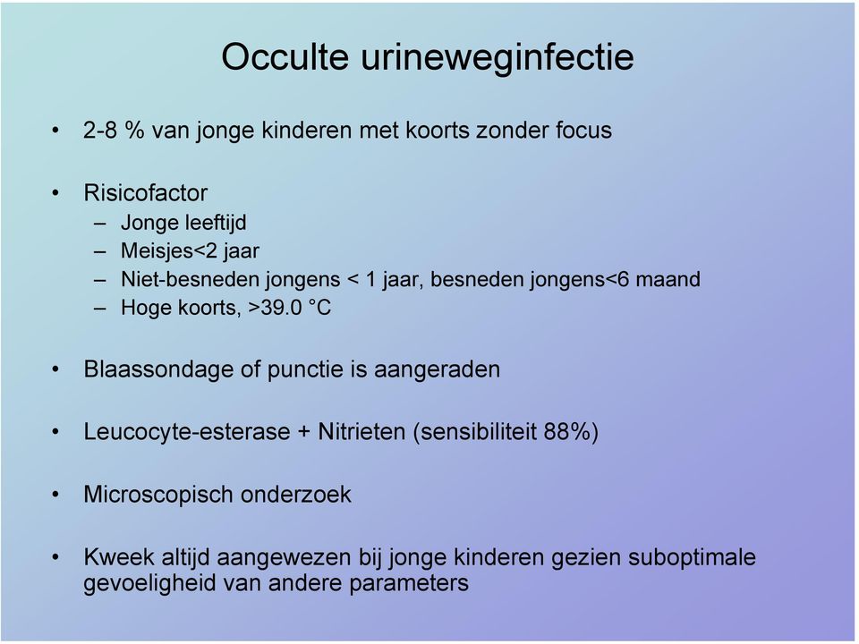 0 C Blaassondage of punctie is aangeraden Leucocyte-esterase + Nitrieten (sensibiliteit 88%)