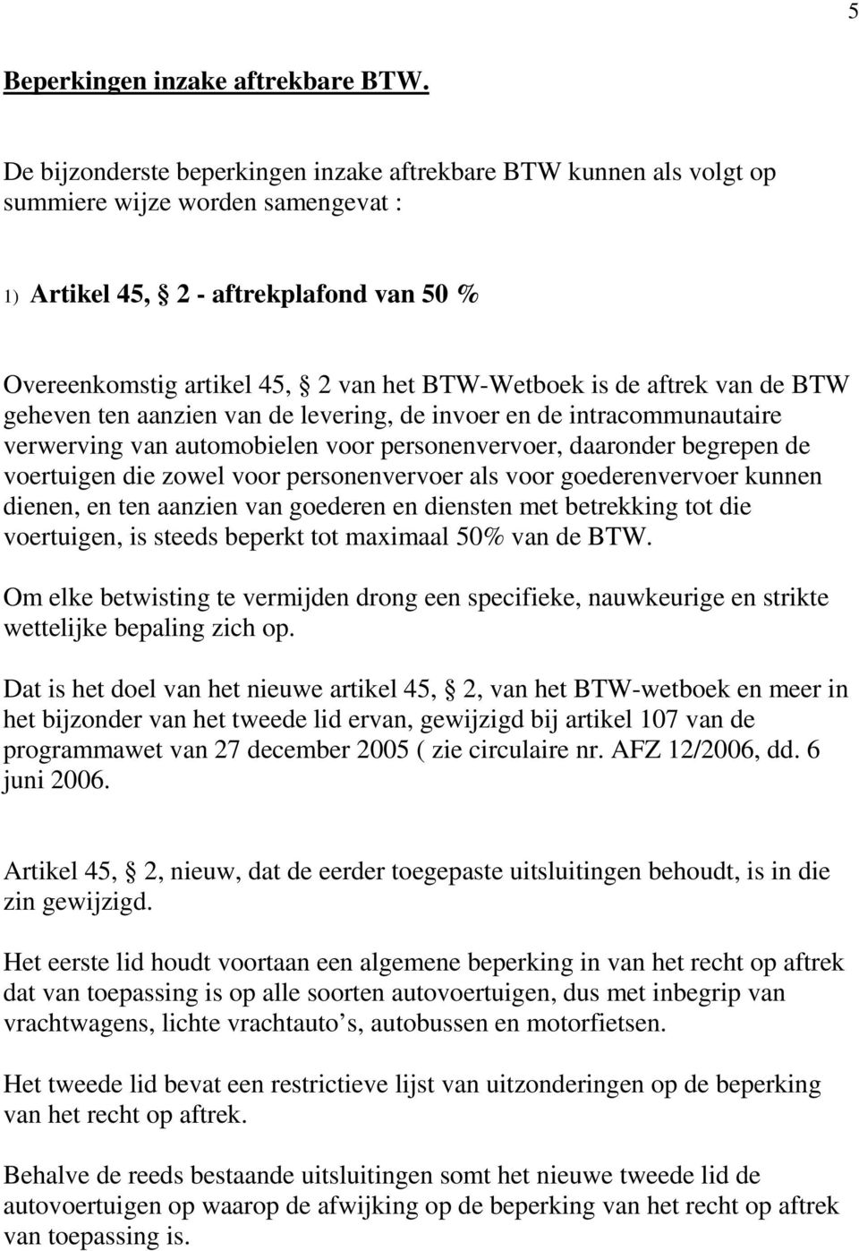 de aftrek van de BTW geheven ten aanzien van de levering, de invoer en de intracommunautaire verwerving van automobielen voor personenvervoer, daaronder begrepen de voertuigen die zowel voor