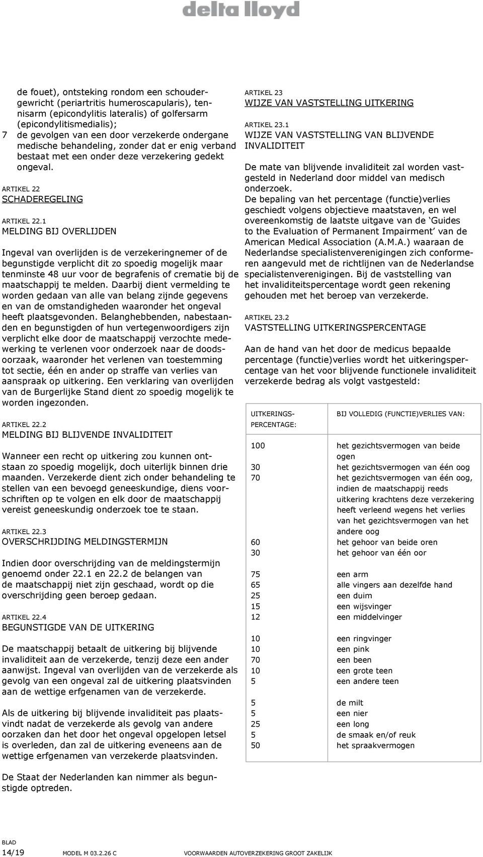 1 Melding bij overlijden Ingeval van overlijden is de verzekeringnemer of de begunstigde verplicht dit zo spoedig mogelijk maar tenminste 48 uur voor de begrafenis of crematie bij de maatschappij te