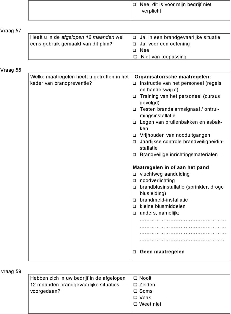 Ja, in een brandgevaarlijke situatie Ja, voor een oefening Nee Niet van toepassing Organisatorische maatregelen: Instructie van het personeel (regels en handelswijze) Training van het personeel