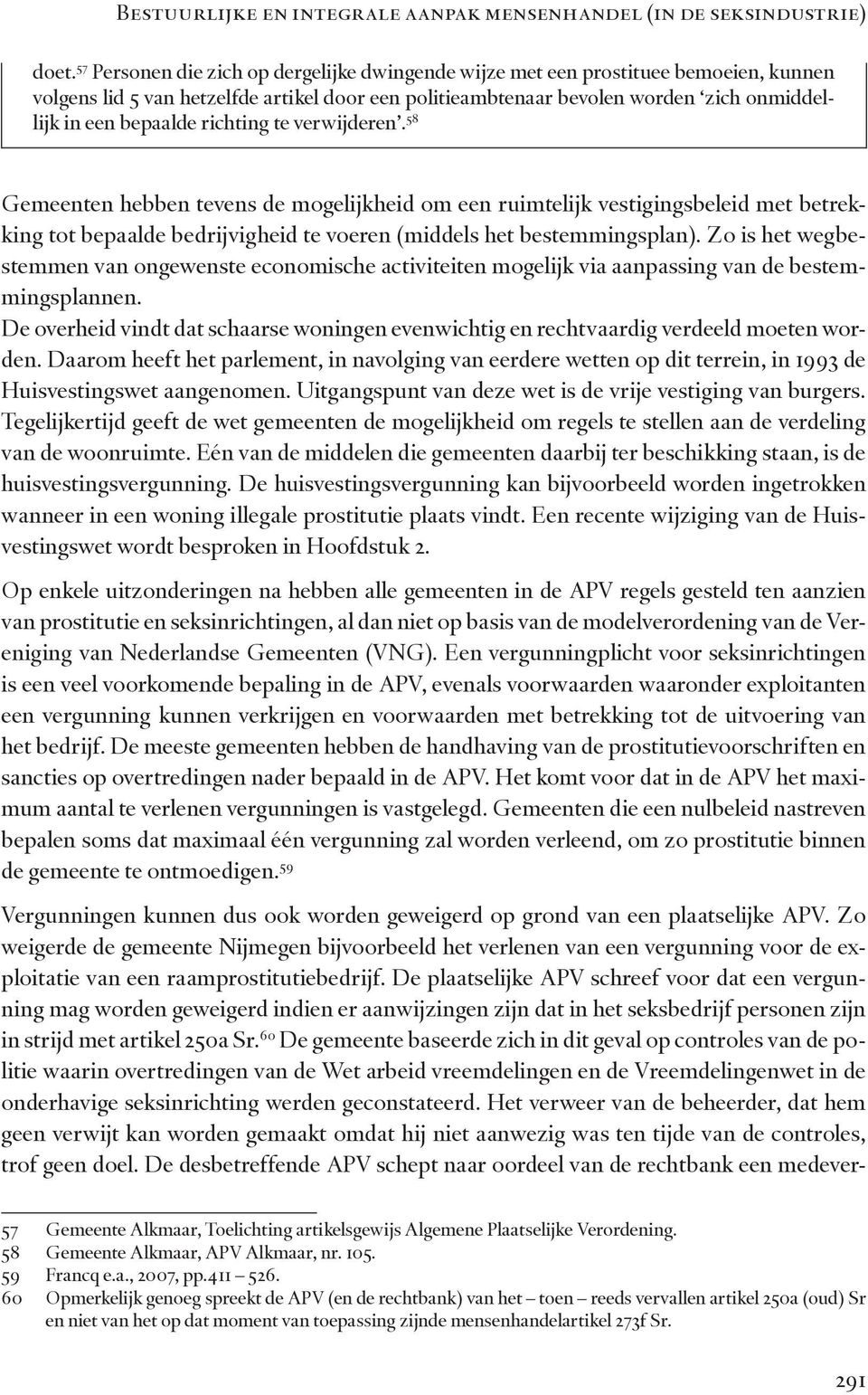 richting te verwijderen. 58 Gemeenten hebben tevens de mogelijkheid om een ruimtelijk vestigingsbeleid met betrekking tot bepaalde bedrijvigheid te voeren (middels het bestemmingsplan).