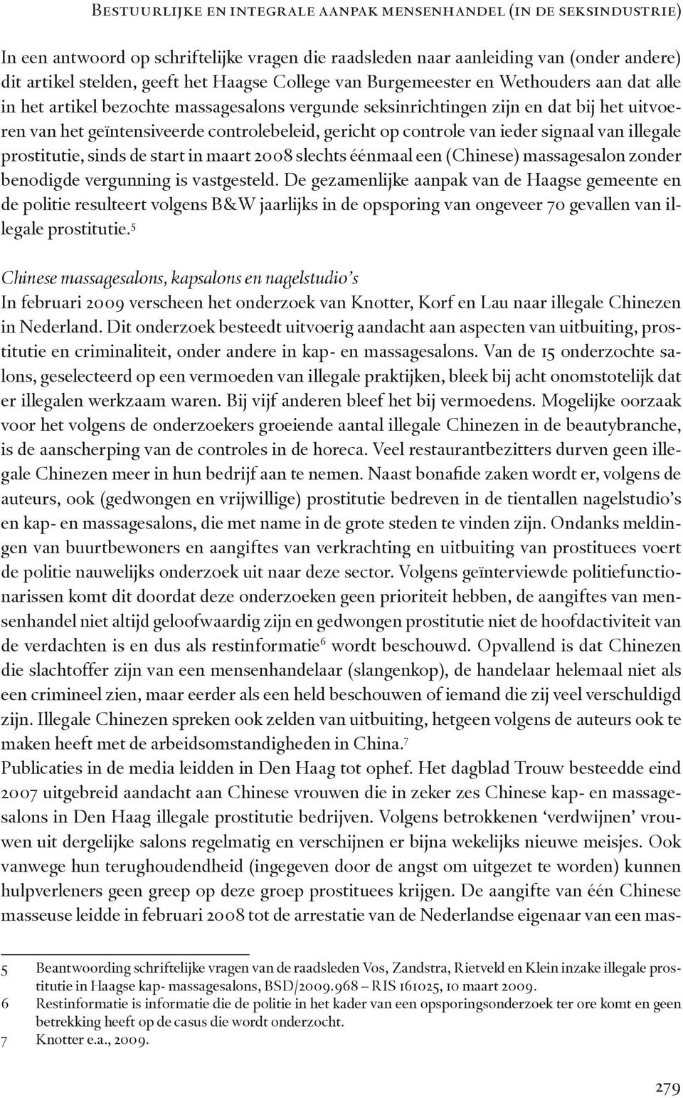 controle van ieder signaal van illegale prostitutie, sinds de start in maart 2008 slechts éénmaal een (Chinese) massagesalon zonder benodigde vergunning is vastgesteld.