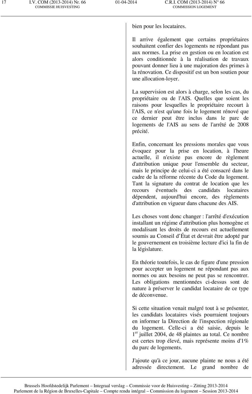 La prise en gestion ou en location est alors conditionnée à la réalisation de travaux pouvant donner lieu à une majoration des primes à la rénovation.