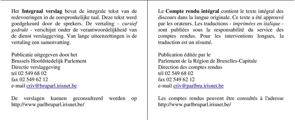 Publicatie uitgegeven door het Brussels Hoofdstedelijk Parlement Directie verslaggeving tel 02 549 68 02 fax 02 549 62 12 e-mail criv@bruparl.irisnet.