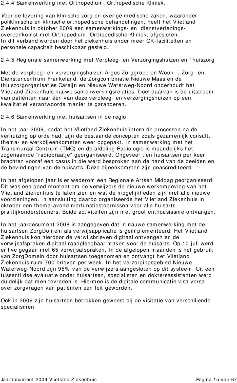 dienstverleningsovereenkomst met Orthopedium, Orthopedische Kliniek, afgesloten. In dit verband worden door het ziekenhuis onder meer OK-faciliteiten en personele capaciteit beschikbaar gesteld. 2.4.