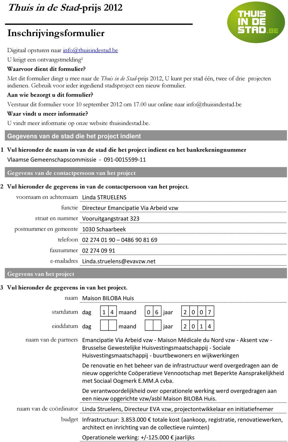 Aan wie bezorgt u dit formulier? Verstuur dit formulier voor 10 september 2012 om 17.00 uur online naar info@thuisindestad.be Waar vindt u meer informatie?