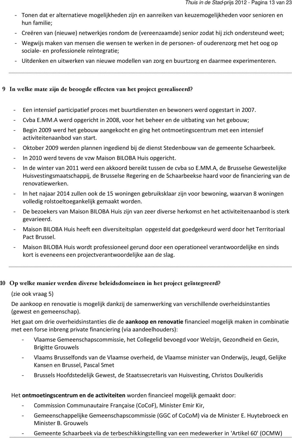 - Uitdenken en uitwerken van nieuwe modellen van zorg en buurtzorg en daarmee experimenteren. 9 In welke mate zijn de beoogde effecten van het project gerealiseerd?