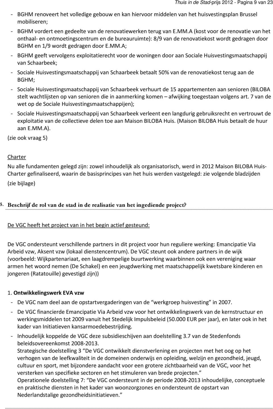 A (kost voor de renovatie van het onthaal- en ontmoetingscentrum en de bureauruimte): 8/9 van de renovatiekost wordt gedragen door BGHM en 1/9 wordt gedragen door E.MM.