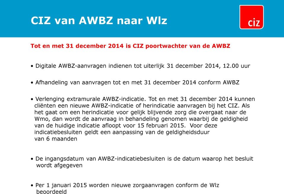 Tot en met 31 december 2014 kunnen cliënten een nieuwe AWBZ-indicatie of herindicatie aanvragen bij het CIZ.