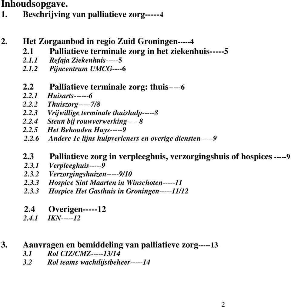 2.6 Andere 1e lijns hulpverleners en overige diensten-----9 2.3 Palliatieve zorg in verpleeghuis, verzorgingshuis of hospices -----9 2.3.1 Verpleeghuis-----9 2.3.2 Verzorgingshuizen-----9/10 2.3.3 Hospice Sint Maarten in Winschoten-----11 2.