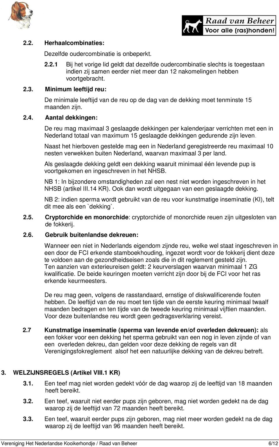 Aantal dekkingen: De reu mag maximaal 3 geslaagde dekkingen per kalenderjaar verrichten met een in Nederland totaal van maximum 15 geslaagde dekkingen gedurende zijn leven.