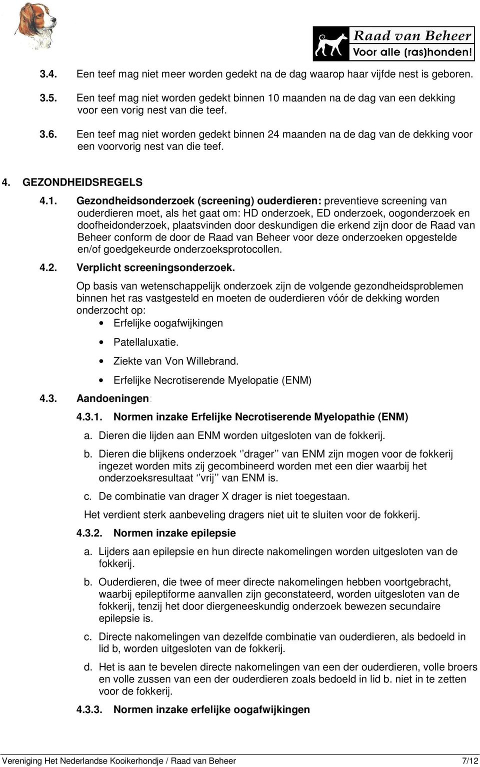 Een teef mag niet worden gedekt binnen 24 maanden na de dag van de dekking voor een voorvorig nest van die teef. 4. GEZONDHEIDSREGELS 4.1.