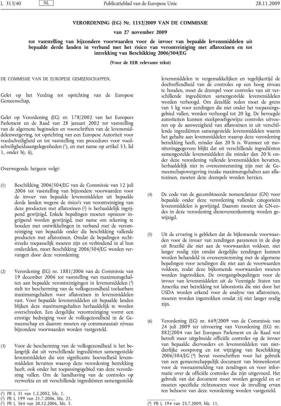 verontreiniging met aflatoxinen en tot intrekking van Beschikking 2006/504/EG (Voor de EER relevante tekst) DE COMMISSIE VAN DE EUROPESE GEMEENSCHAPPEN, Gelet op het Verdrag tot oprichting van de