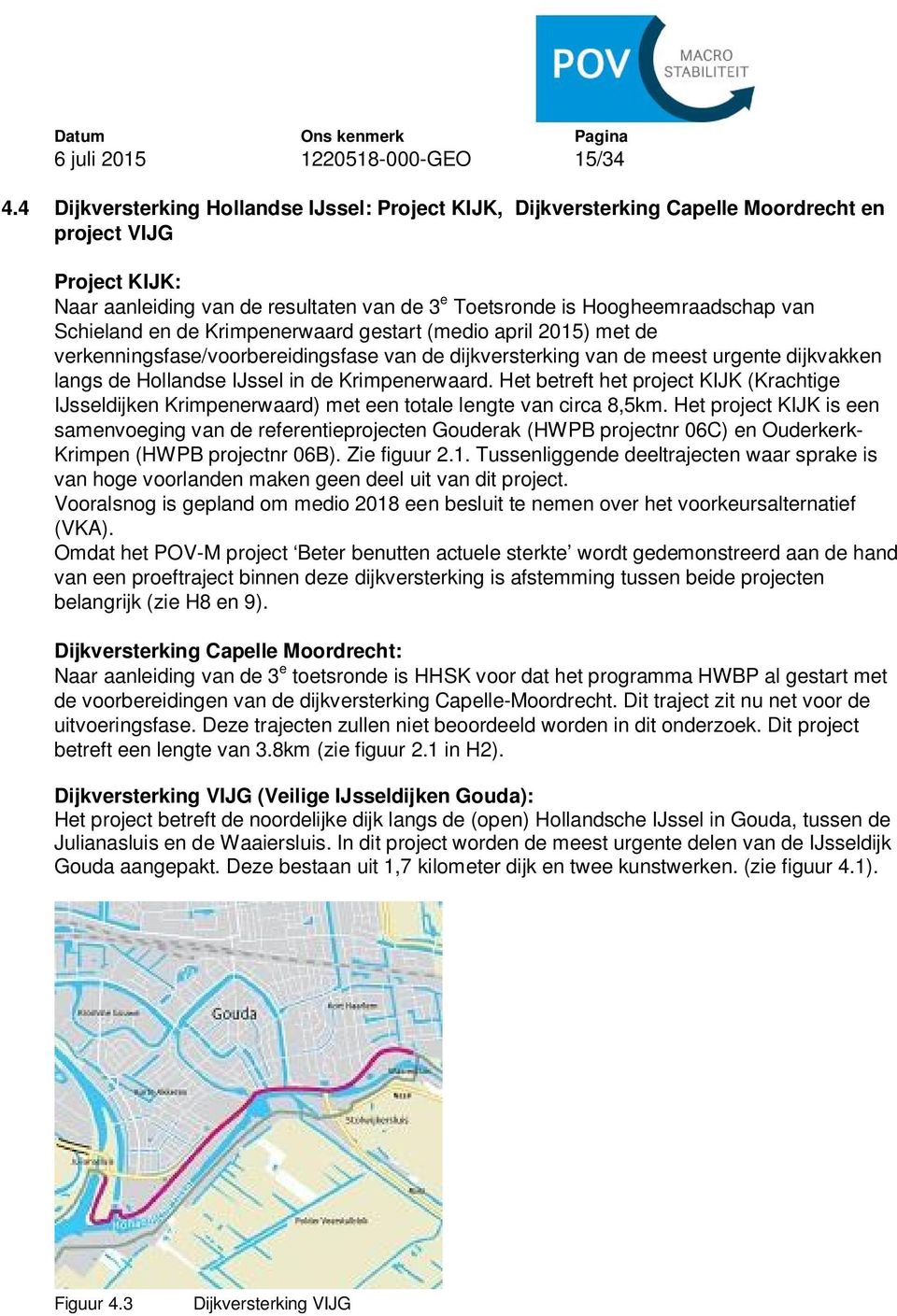 Schieland en de Krimpenerwaard gestart (medio april 2015) met de verkenningsfase/voorbereidingsfase van de dijkversterking van de meest urgente dijkvakken langs de Hollandse IJssel in de