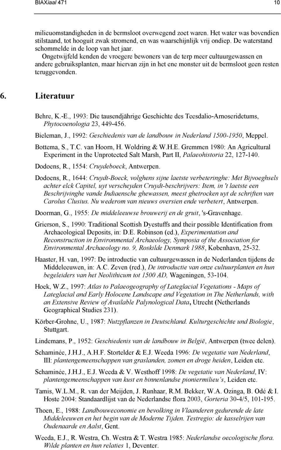 Ongetwijfeld kenden de vroegere bewoners van de terp meer cultuurgewassen en andere gebruiksplanten, maar hiervan zijn in het ene monster uit de bermsloot geen resten teruggevonden. 6.