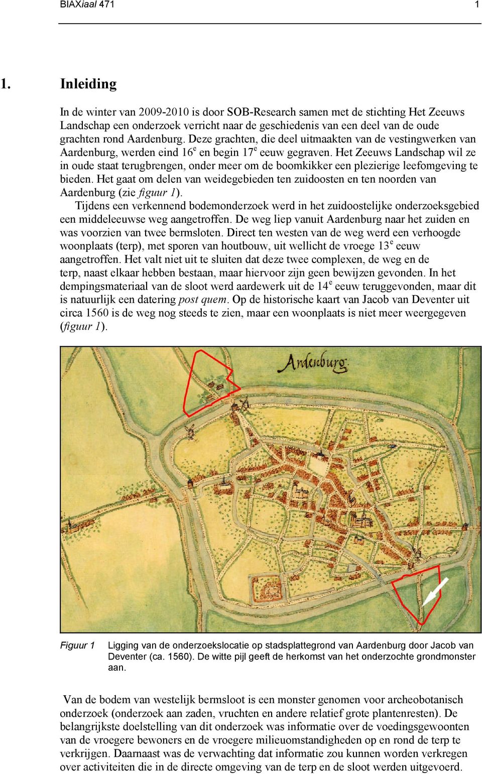 Deze grachten, die deel uitmaakten van de vestingwerken van Aardenburg, werden eind 6 e en begin 7 e eeuw gegraven.