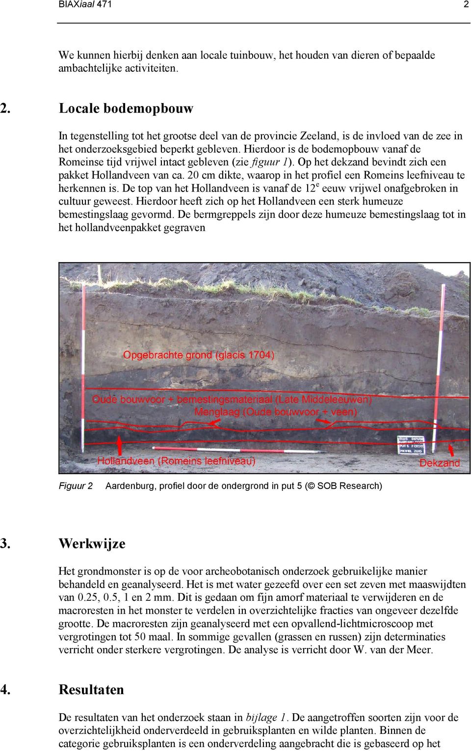 Hierdoor is de bodemopbouw vanaf de Romeinse tijd vrijwel intact gebleven (zie figuur ). Op het dekzand bevindt zich een pakket Hollandveen van ca.