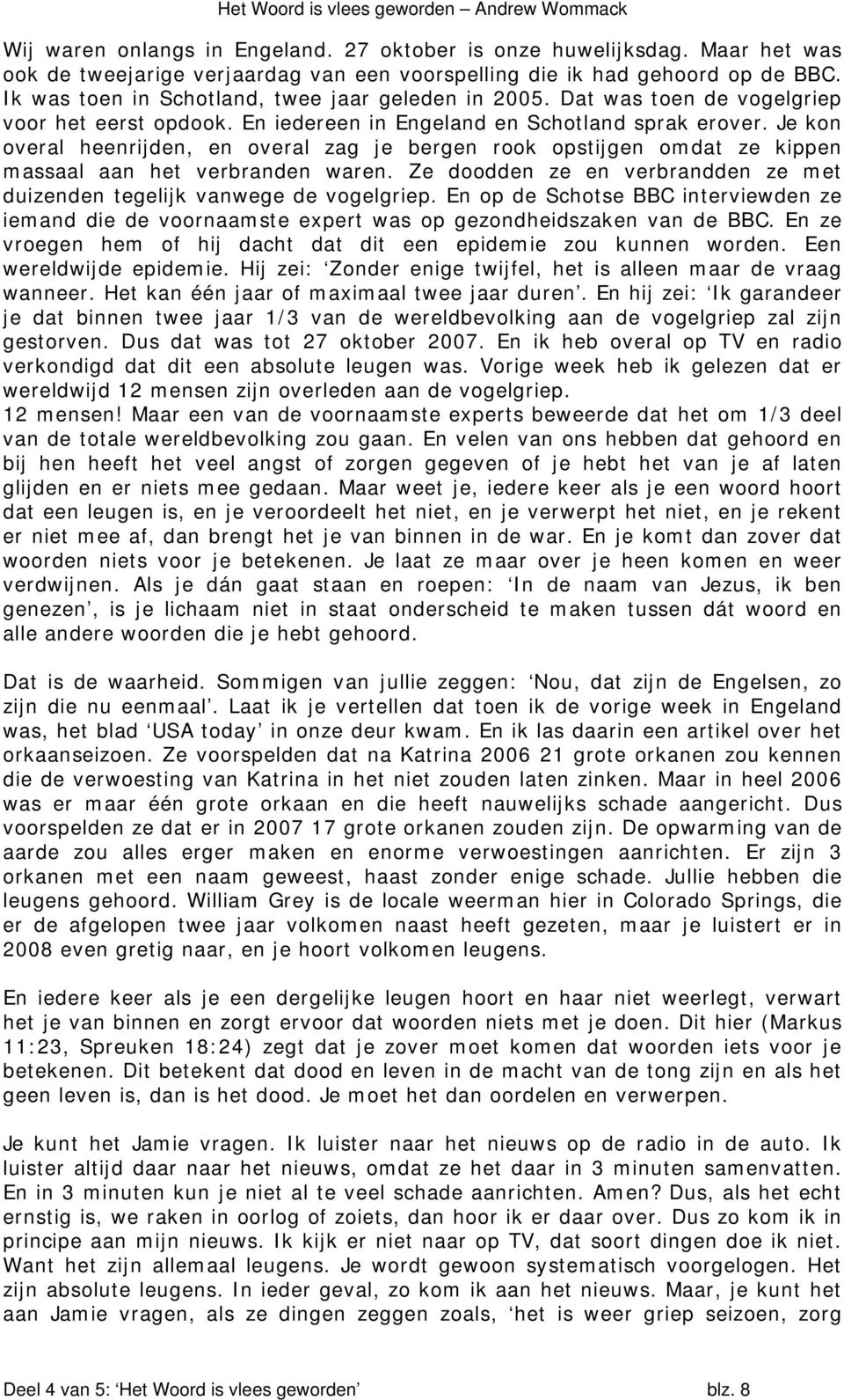 Je kon overal heenrijden, en overal zag je bergen rook opstijgen omdat ze kippen massaal aan het verbranden waren. Ze doodden ze en verbrandden ze met duizenden tegelijk vanwege de vogelgriep.