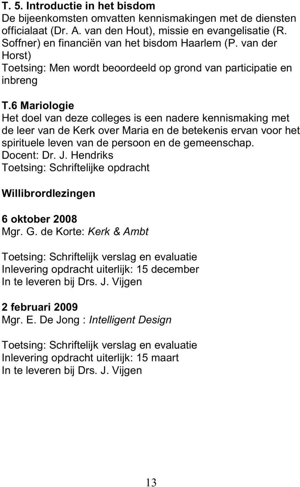 6 Mariologie Het doel van deze colleges is een nadere kennismaking met de leer van de Kerk over Maria en de betekenis ervan voor het spirituele leven van de persoon en de gemeenschap. Docent: Dr. J.