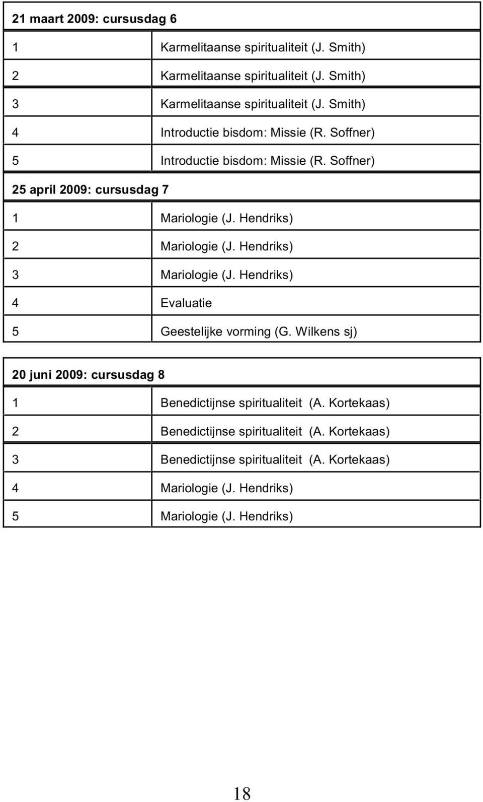 Hendriks) 2 Mariologie (J. Hendriks) 3 Mariologie (J. Hendriks) 4 Evaluatie 5 Geestelijke vorming (G.