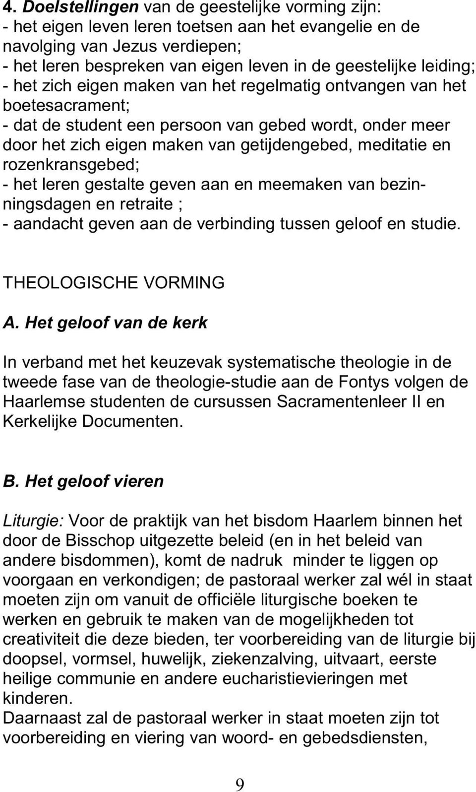 rozenkransgebed; - het leren gestalte geven aan en meemaken van bezinningsdagen en retraite ; - aandacht geven aan de verbinding tussen geloof en studie. THEOLOGISCHE VORMING A.