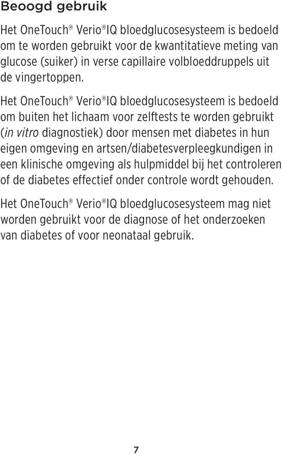 Het OneTouch Verio IQ bloedglucosesysteem is bedoeld om buiten het lichaam voor zelftests te worden gebruikt (in vitro diagnostiek) door mensen met diabetes in hun