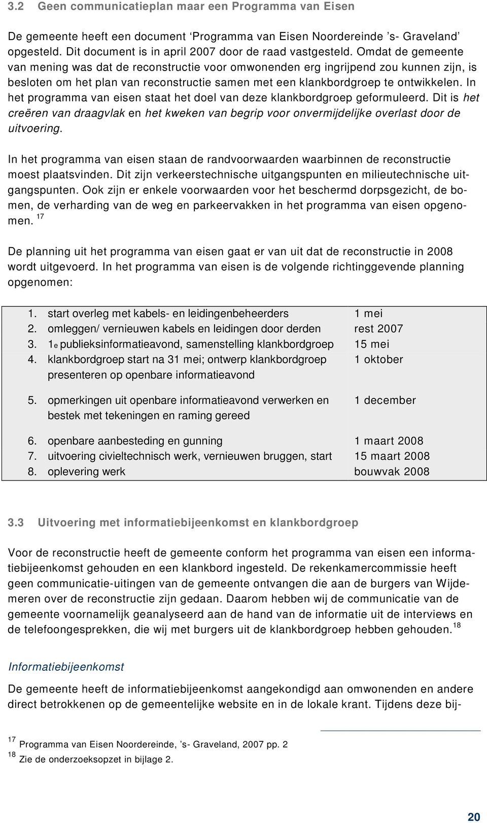 In het programma van eisen staat het doel van deze klankbordgroep geformuleerd. Dit is het creëren van draagvlak en het kweken van begrip voor onvermijdelijke overlast door de uitvoering.