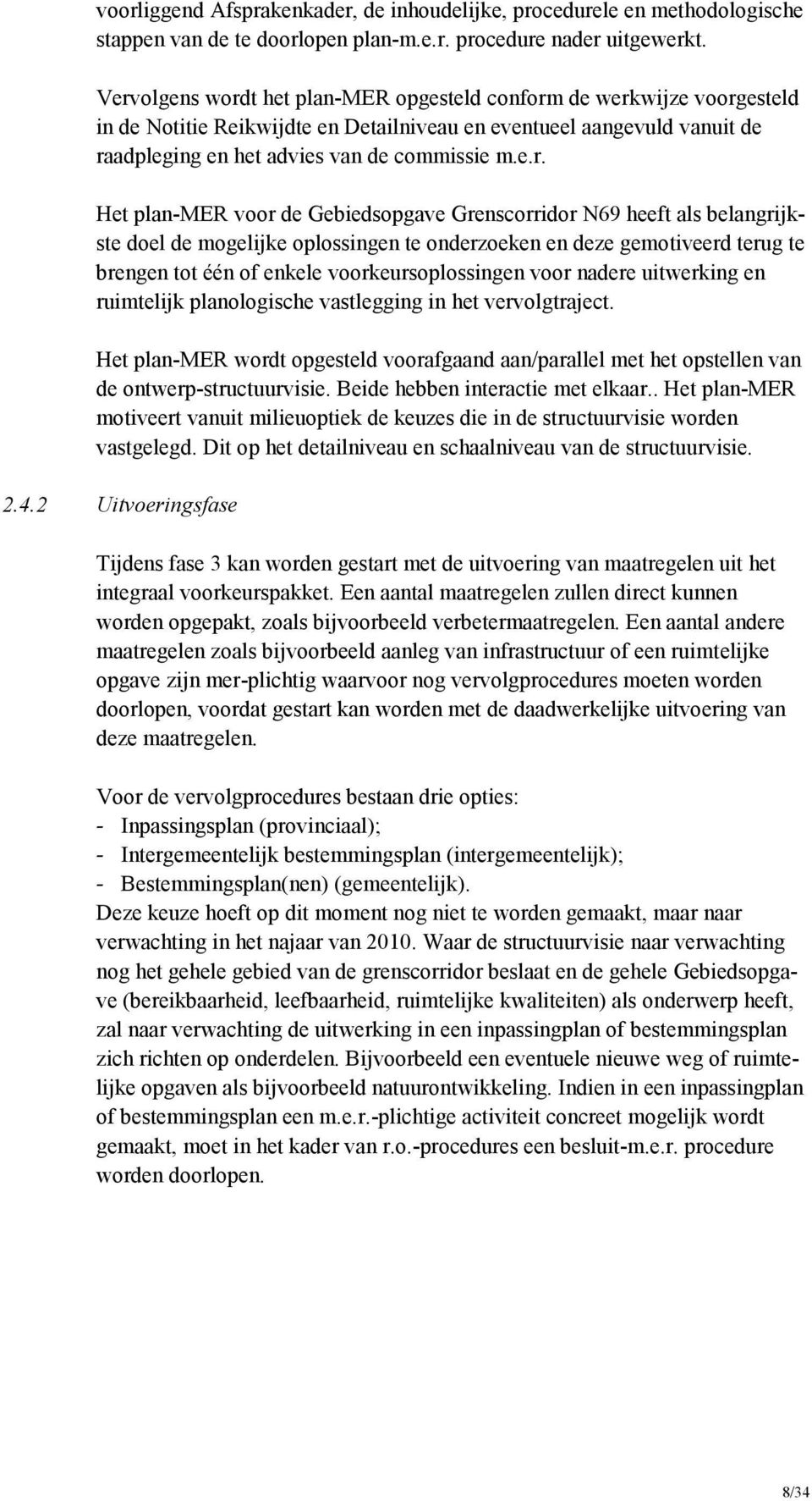 Het plan-mer voor de Gebiedsopgave Grenscorridor N69 heeft als belangrijkste doel de mogelijke oplossingen te onderzoeken en deze gemotiveerd terug te brengen tot één of enkele voorkeursoplossingen