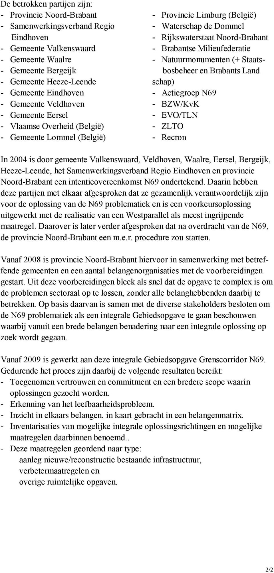 Milieufederatie - Natuurmonumenten (+ Staatsbosbeheer en Brabants Land schap) - Actiegroep N69 - BZW/KvK - EVO/TLN - ZLTO - Recron In 2004 is door gemeente Valkenswaard, Veldhoven, Waalre, Eersel,