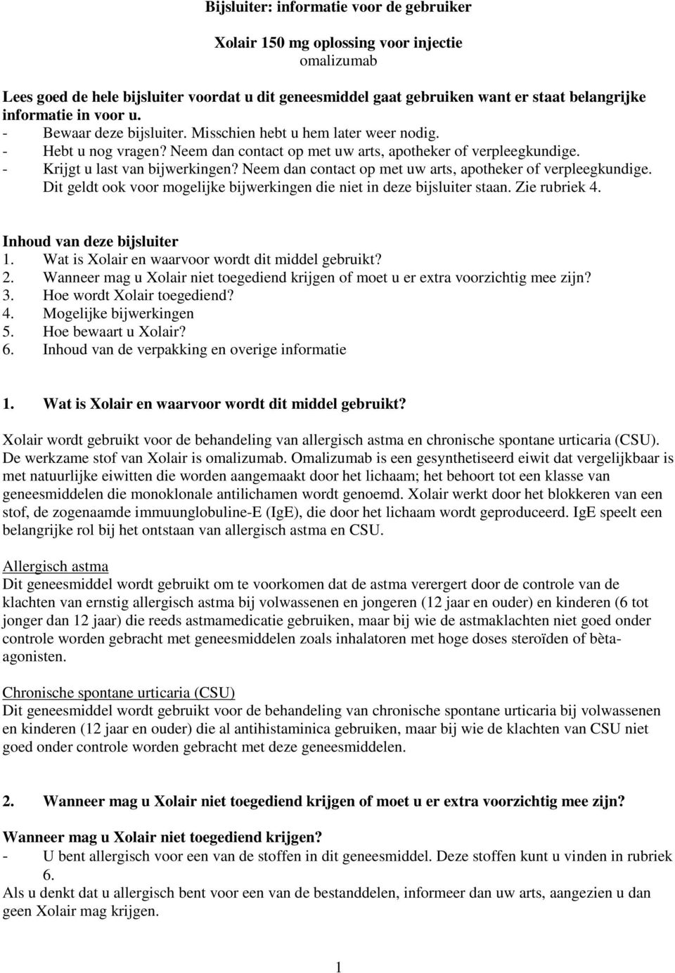 Neem dan contact op met uw arts, apotheker of verpleegkundige. Dit geldt ook voor mogelijke bijwerkingen die niet in deze bijsluiter staan. Zie rubriek 4. Inhoud van deze bijsluiter 1.