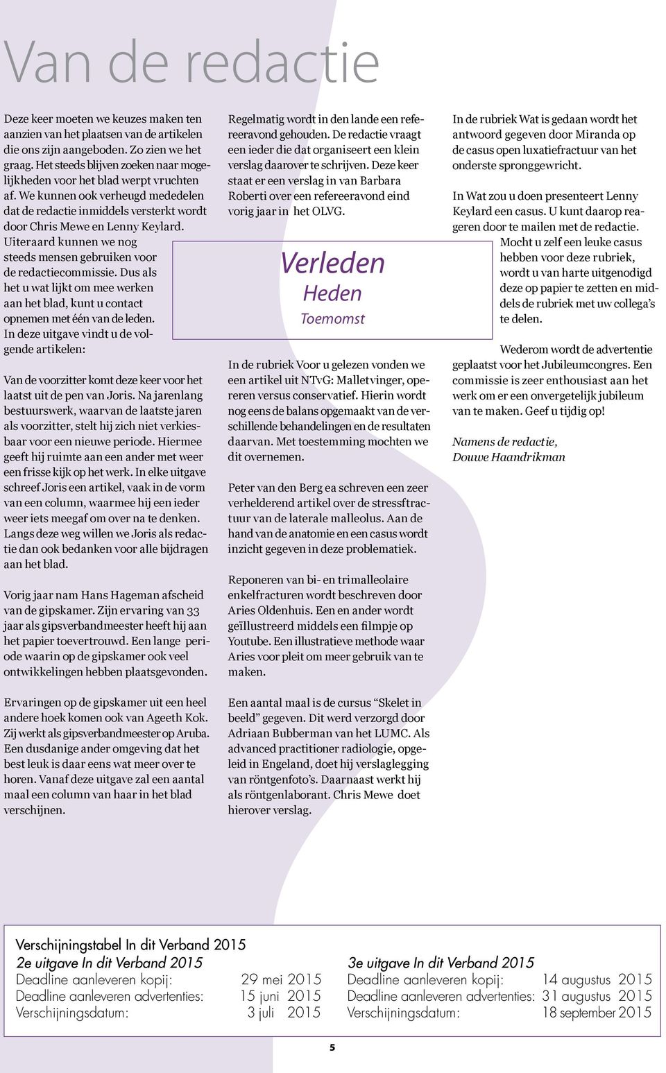 Uiteraard kunnen we nog steeds mensen gebruiken voor de redactiecommissie. Dus als het u wat lijkt om mee werken aan het blad, kunt u contact opnemen met één van de leden.