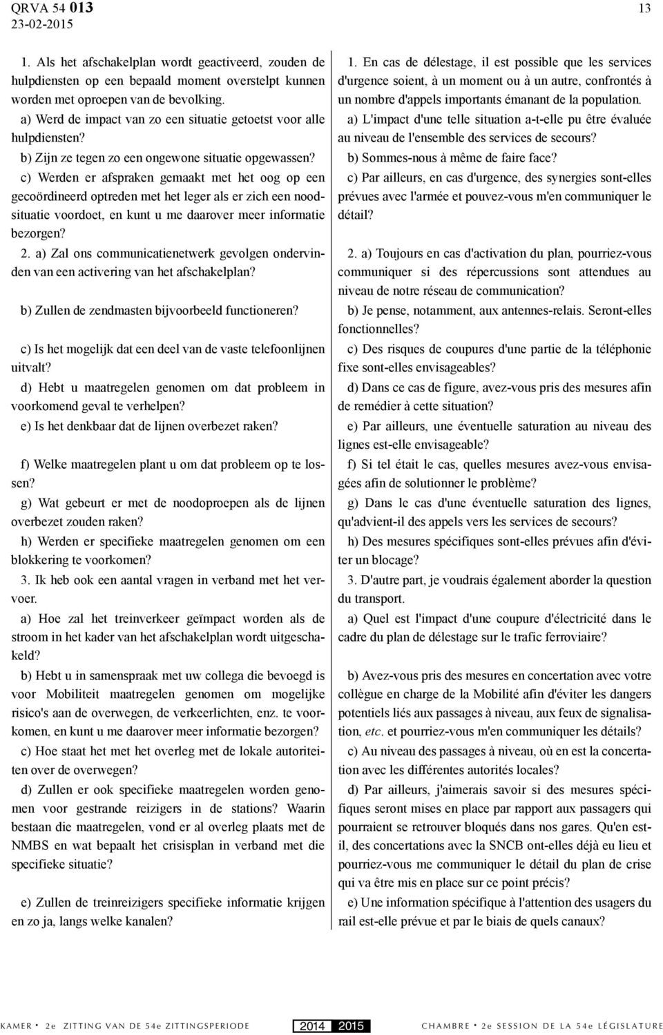 En cas de délestage, il est possible que les services d'urgence soient, à un moment ou à un autre, confrontés à un nombre d'appels importants émanant de la population.