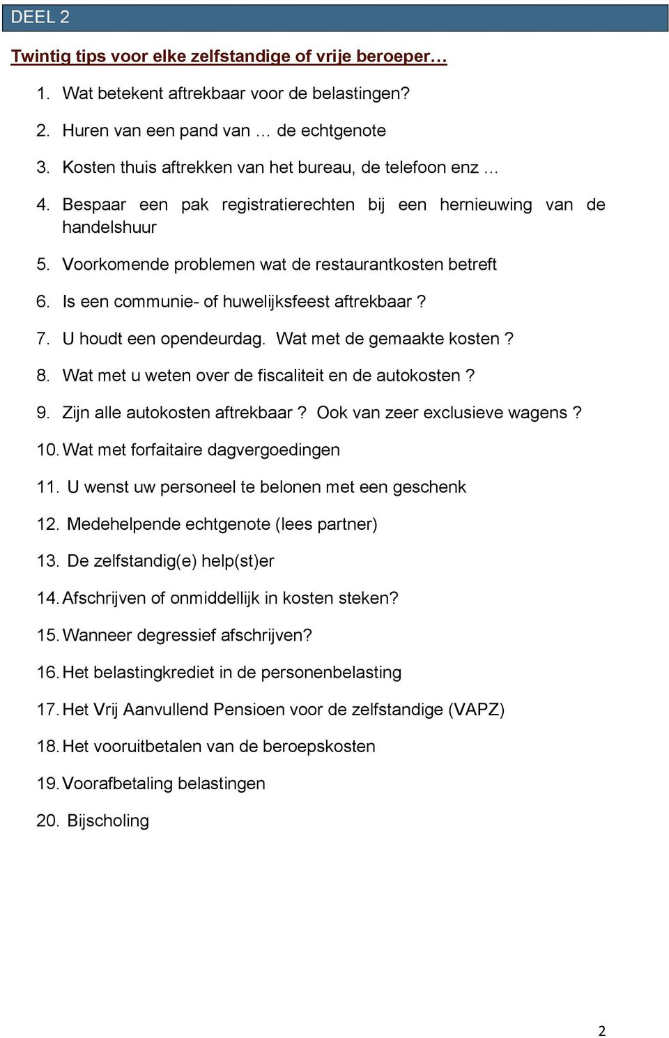 Is een communie- of huwelijksfeest aftrekbaar? 7. U houdt een opendeurdag. Wat met de gemaakte kosten? 8. Wat met u weten over de fiscaliteit en de autokosten? 9. Zijn alle autokosten aftrekbaar?