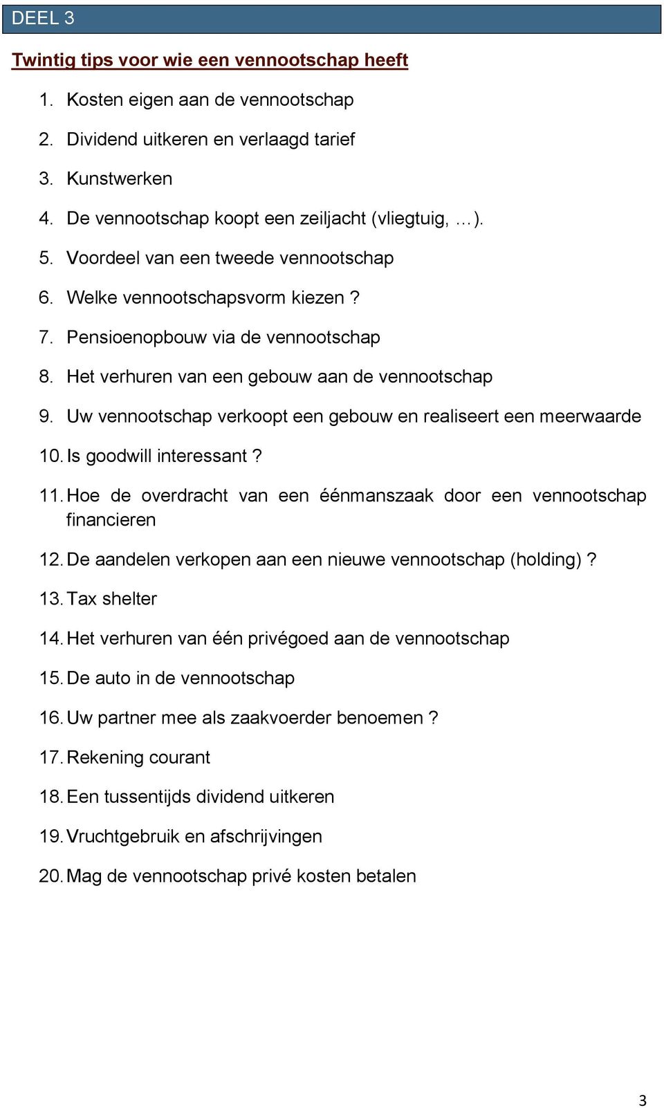 Uw vennootschap verkoopt een gebouw en realiseert een meerwaarde 10. Is goodwill interessant? 11. Hoe de overdracht van een éénmanszaak door een vennootschap financieren 12.