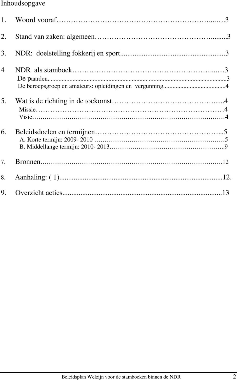 Wat is de richting in de toekomst...4 Missie 4 Visie 4 6. Beleidsdoelen en termijnen...5 A. Korte termijn: 2009-2010 5 B.