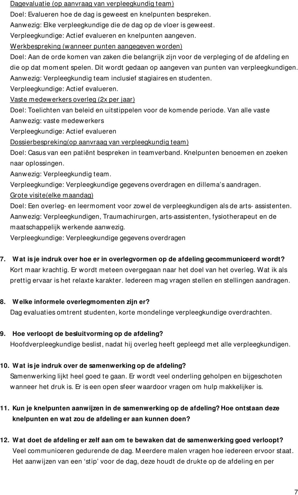 Werkbespreking (wanneer punten aangegeven worden) Doel: Aan de orde komen van zaken die belangrijk zijn voor de verpleging of de afdeling en die op dat moment spelen.