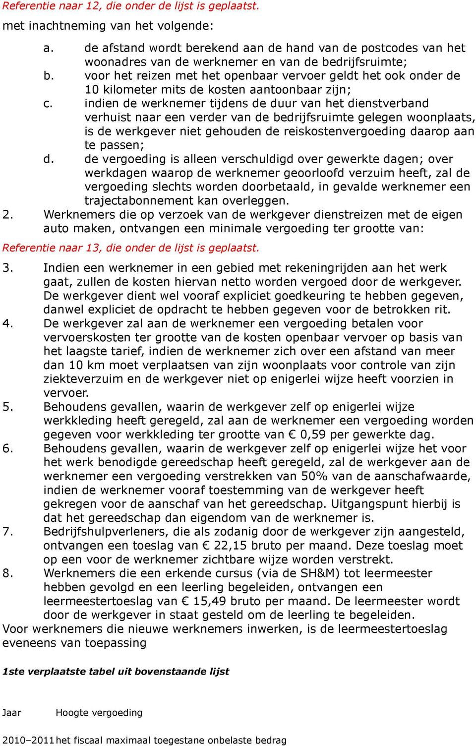 voor het reizen met het openbaar vervoer geldt het ook onder de 10 kilometer mits de kosten aantoonbaar zijn; c.