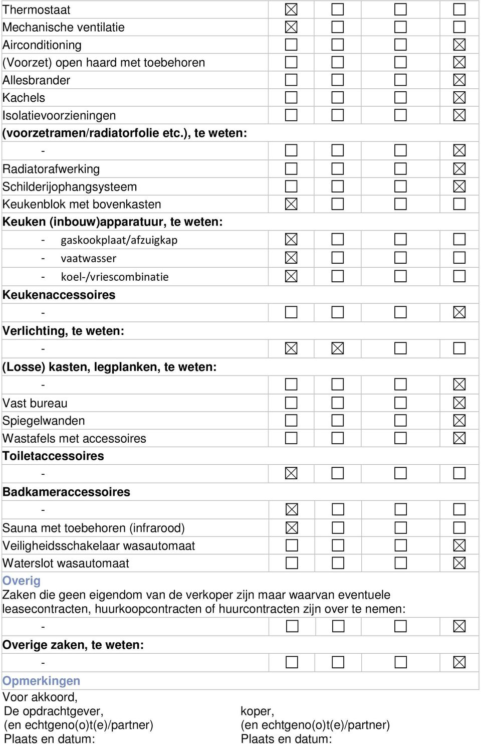 Verlichting, te weten: (Losse) kasten, legplanken, te weten: Vast bureau Spiegelwanden Wastafels met accessoires Toiletaccessoires Badkameraccessoires Sauna met toebehoren (infrarood)