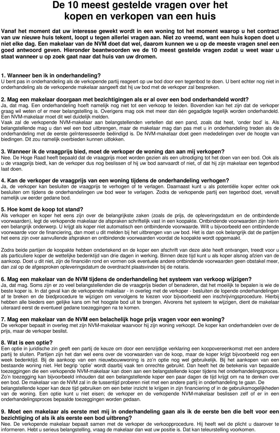 Hieronder beantwoorden we de 10 meest gestelde vragen zodat u weet waar u staat wanneer u op zoek gaat naar dat huis van uw dromen. 1. Wanneer ben ik in onderhandeling?