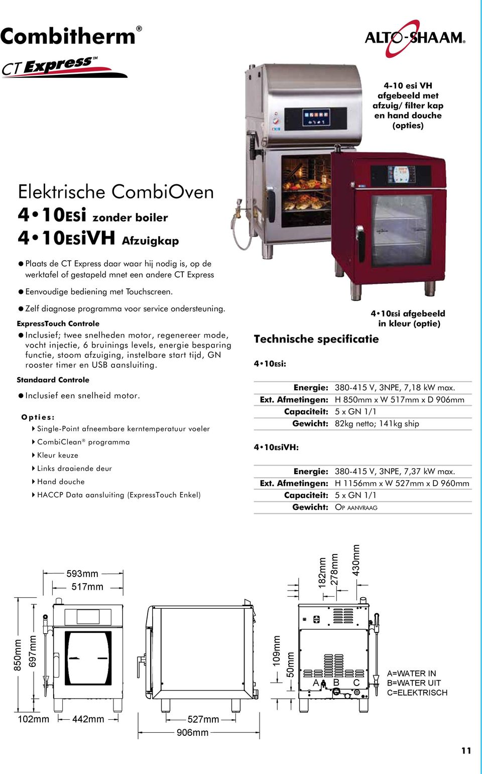 ExpressTouch Controle =Inclusief; twee snelheden motor, regenereer mode, vocht injectie, 6 bruinings levels, energie besparing functie, stoom EXHAUST afzuiging, VENT instelbare start tijd, GN rooster