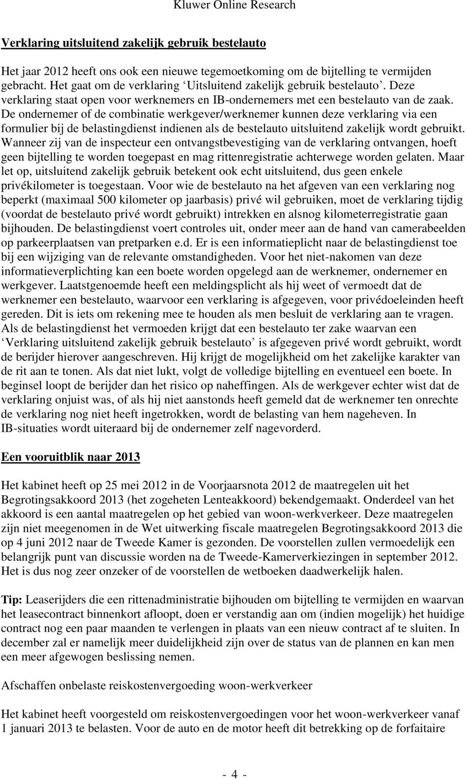 De ondernemer of de combinatie werkgever/werknemer kunnen deze verklaring via een formulier bij de belastingdienst indienen als de bestelauto uitsluitend zakelijk wordt gebruikt.