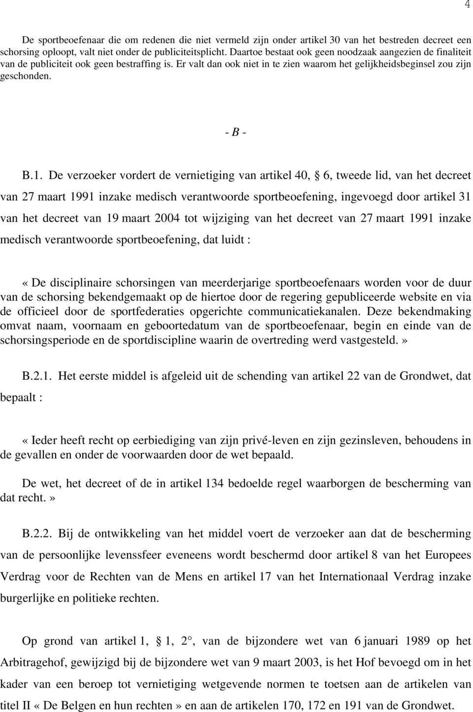 De verzoeker vordert de vernietiging van artikel 40, 6, tweede lid, van het decreet van 27 maart 1991 inzake medisch verantwoorde sportbeoefening, ingevoegd door artikel 31 van het decreet van 19