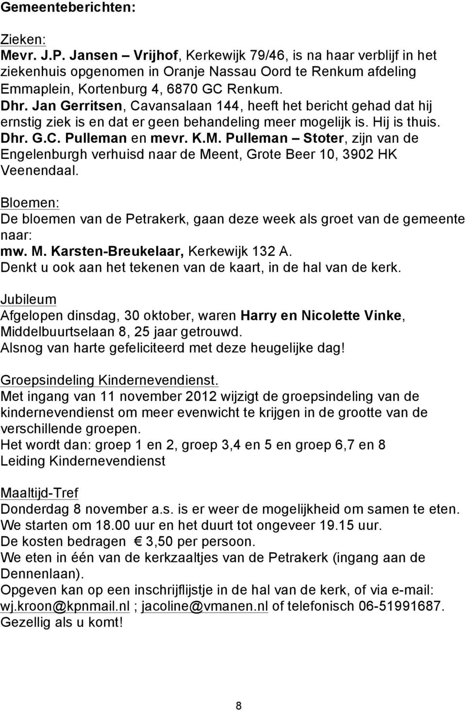 Pulleman Stoter, zijn van de Engelenburgh verhuisd naar de Meent, Grote Beer 10, 3902 HK Veenendaal. Bloemen: De bloemen van de Petrakerk, gaan deze week als groet van de gemeente naar: mw. M. Karsten-Breukelaar, Kerkewijk 132 A.