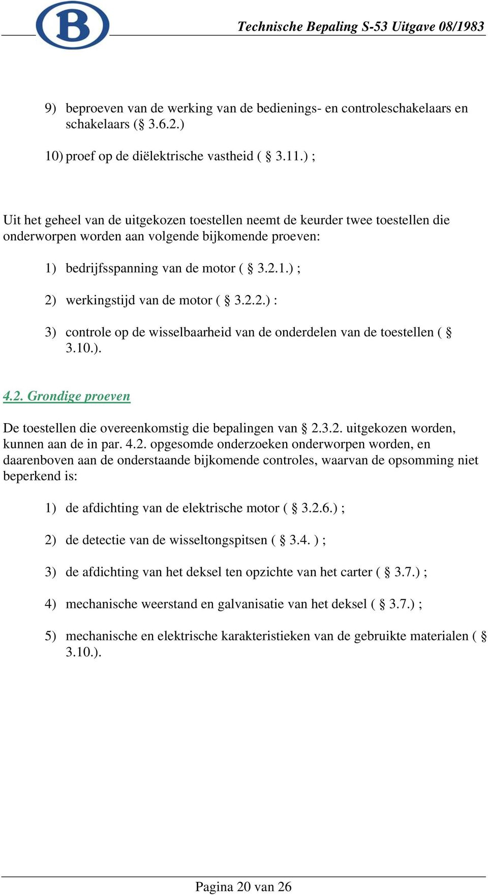 2.2.) : 3) controle op de wisselbaarheid van de onderdelen van de toestellen ( 3.10.). 4.2. Grondige proeven De toestellen die overeenkomstig die bepalingen van 2.3.2. uitgekozen worden, kunnen aan de in par.