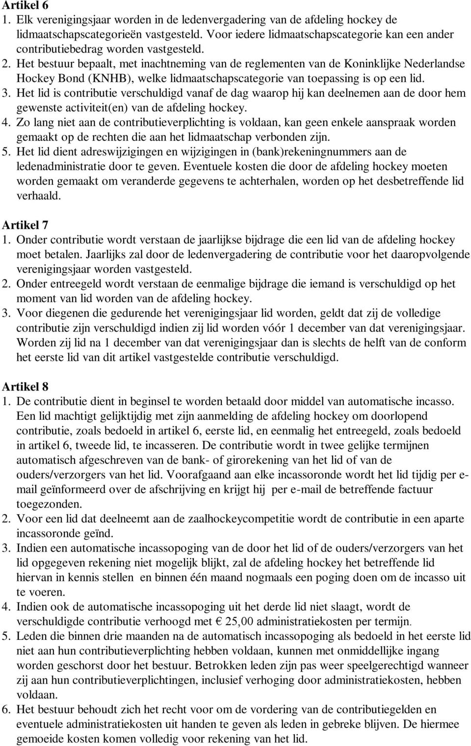 Het bestuur bepaalt, met inachtneming van de reglementen van de Koninklijke Nederlandse Hockey Bond (KNHB), welke lidmaatschapscategorie van toepassing is op een lid. 3.