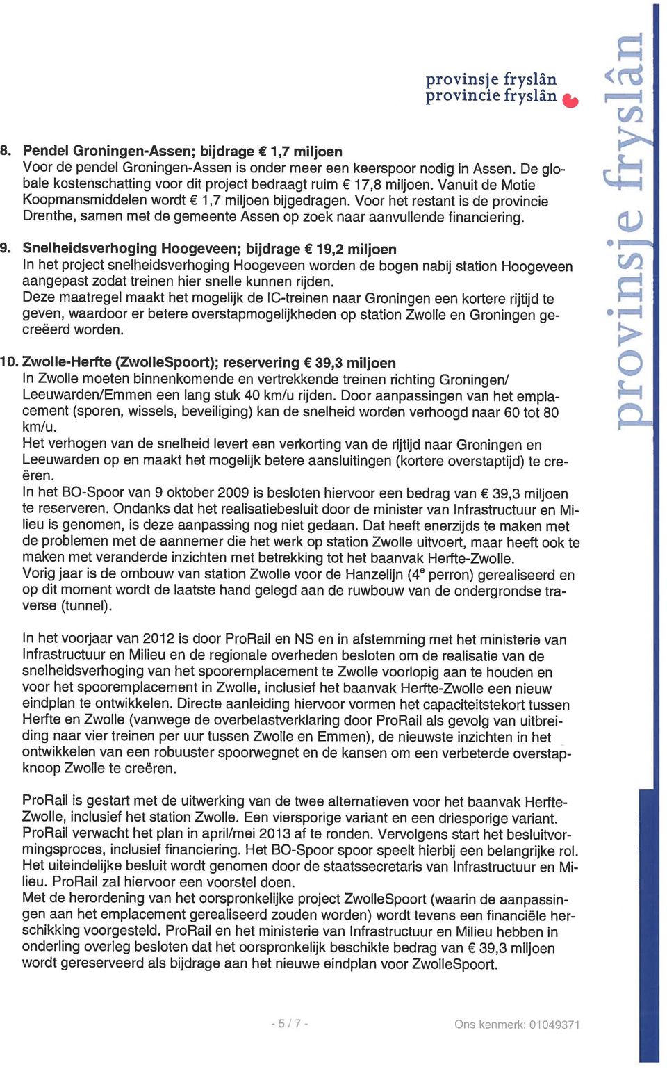 Voor het restant is de provincie Drenthe, samen met de gemeente Assen op zoek naar aanvullende financiering. 9.