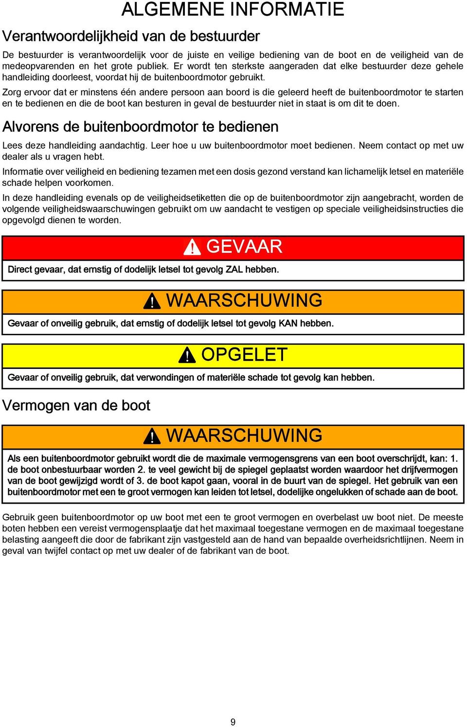 Zorg ervoor dat er minstens één andere persoon aan boord is die geleerd heeft de buitenboordmotor te starten en te bedienen en die de boot kan besturen in geval de bestuurder niet in staat is om dit