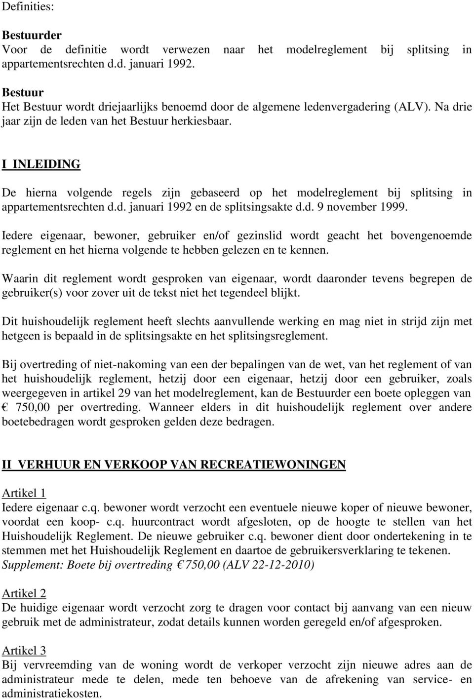 I INLEIDING De hierna volgende regels zijn gebaseerd op het modelreglement bij splitsing in appartementsrechten d.d. januari 1992 en de splitsingsakte d.d. 9 november 1999.