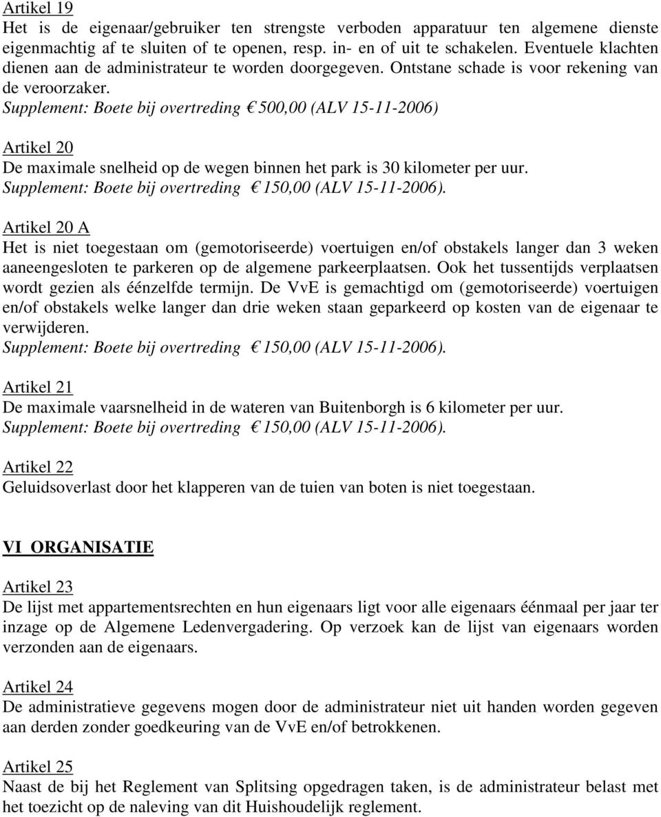 Supplement: Boete bij overtreding 500,00 (ALV 15-11-2006) Artikel 20 De maximale snelheid op de wegen binnen het park is 30 kilometer per uur.