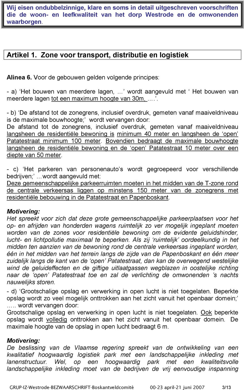 Voor de gebouwen gelden volgende principes: - a) Het bouwen van meerdere lagen, wordt aangevuld met Het bouwen van meerdere lagen tot een maximum hoogte van 30m,.